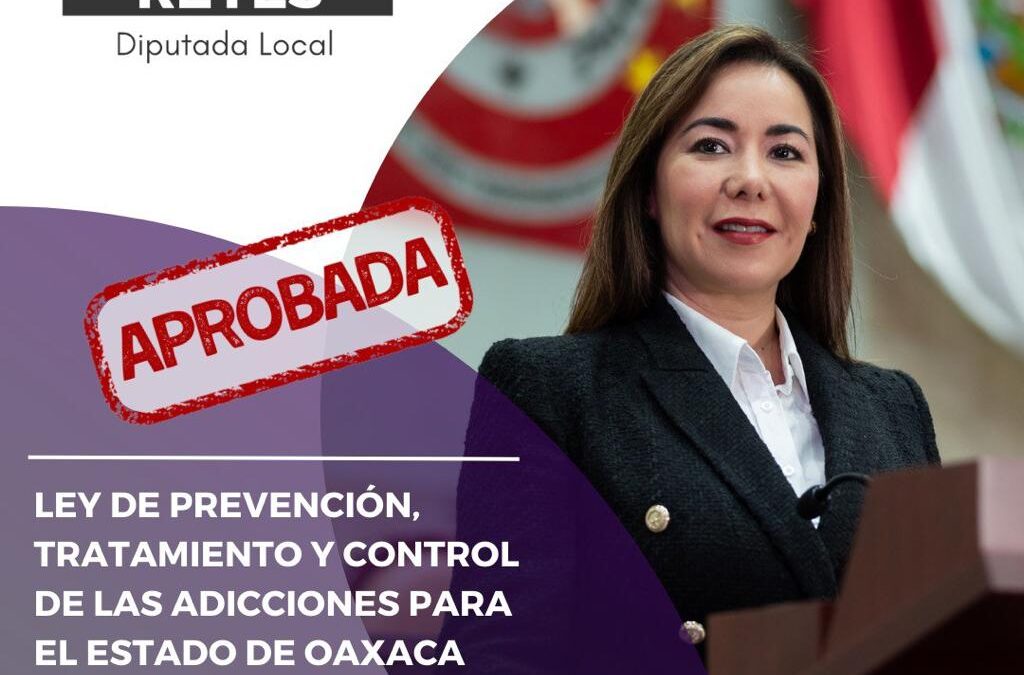 Aprobada, Ley de Prevención de Adicciones que contribuirá a la paz en Oaxaca: Haydeé Reyes