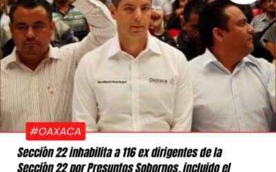 Sección 22 inhabilita a 116 ex dirigentes de la Sección 22 por Presuntos Sobornos, incluido el Exlíder Eloy López