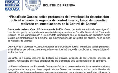 Fiscalía de Oaxaca activa protocolos de investigación de actuación policial a través de órganos de control interno, luego de operativo realizado en inmediaciones de la Central de Abasto