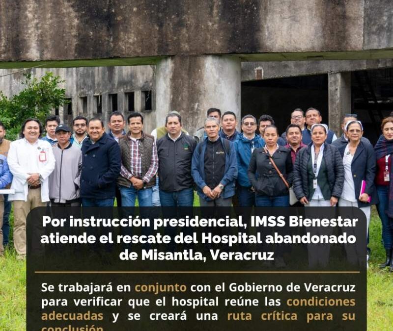 Por instrucción presidencial, IMSS Bienestar atiende el rescate del Hospital abandonado de Misantla, Veracruz