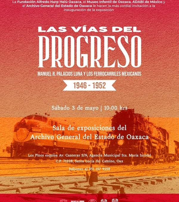 Presentarán AGEO, ADABI Oaxaca y Museo Infantil de Oaxaca exposición Las Vías del Progreso