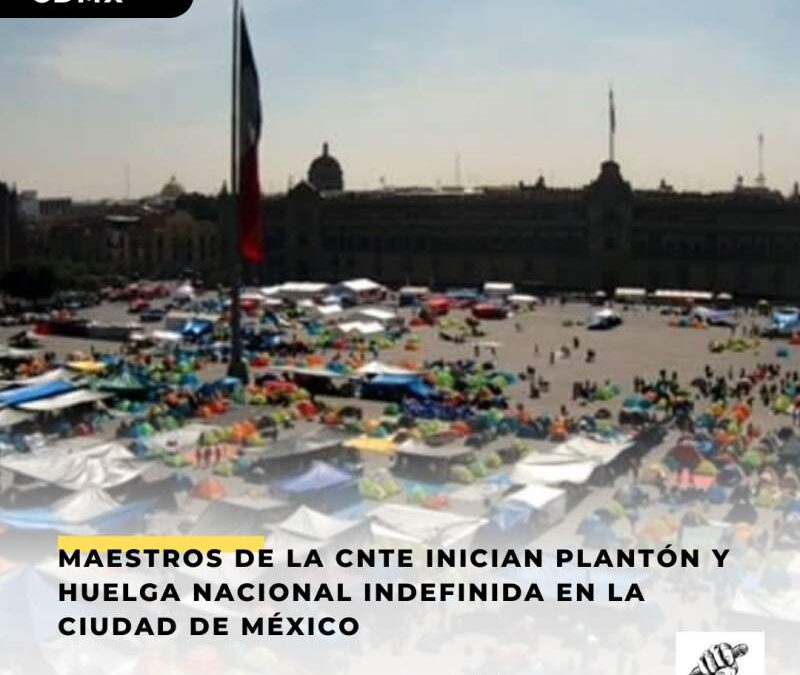 Maestros de la CNTE inician plantón y huelga nacional indefinida en la Ciudad de México