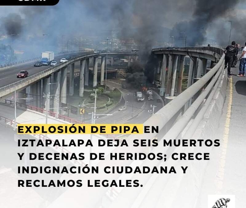 Explosión de pipa en Iztapalapa deja seis muertos y decenas de heridos; crece indignación ciudadana y reclamos legales.
