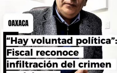 “Hay voluntad política”: Fiscal reconoce infiltración del crimen y adelanta reestructuración en seguridad y justicia en Oaxaca