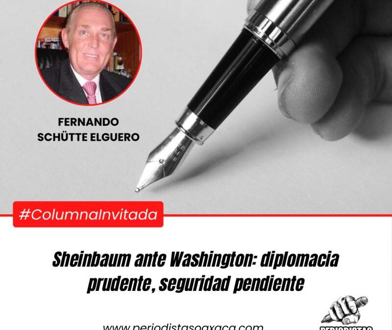 Sheinbaum ante Washington: diplomacia prudente, seguridad pendiente