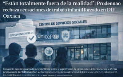 “Están totalmente fuera de la realidad”: Prodennao rechaza acusaciones de trabajo infantil forzado en DIF Oaxaca