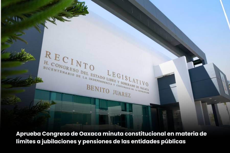 aprueba-congreso-de-oaxaca-minuta-constitucional-en-materia-de-limite-a-las-jubilaciones-y-pensiones-de-las-entidades-publicas-69cbca70a2ec4