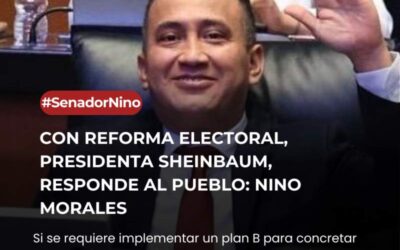 Con reforma electoral, presidenta Sheinbaum, responde al pueblo: Nino Morales