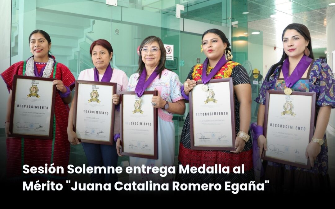 Poder Legislativo otorga medalla “Juana Catalina Egaña” a cinco mujeres oaxaqueñas destacadas