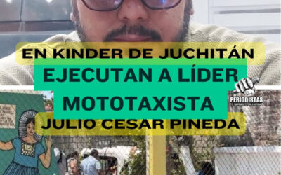 Líder mototaxista Julio César Pineda Orozco es ejecutado a balazos en jardín de niños de Juchitán