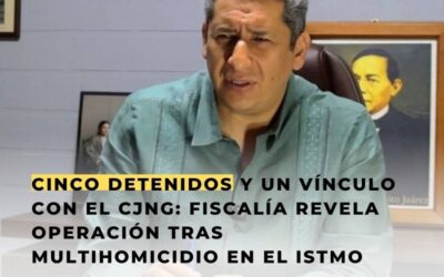 Cinco detenidos y un vínculo con el CJNG: Fiscalía revela operación tras multihomicidio en el Istmo