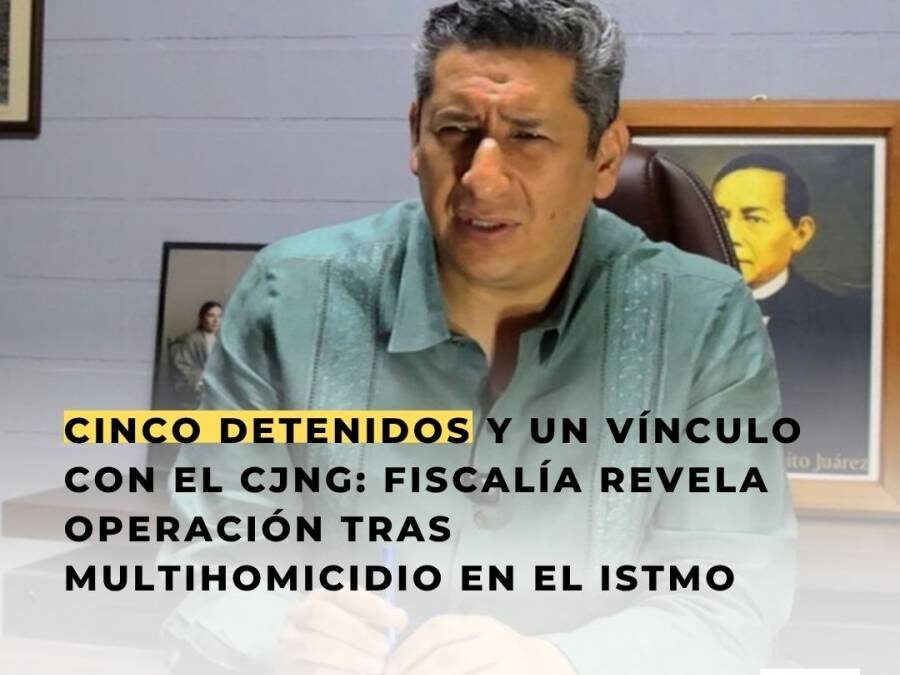 Cinco detenidos y un vínculo con el CJNG: Fiscalía revela operación tras multihomicidio en el Istmo