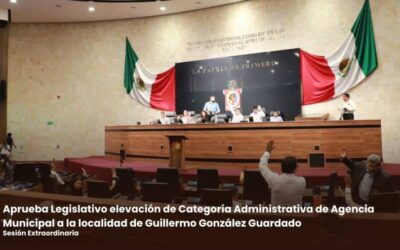 Aprueba el Legislativo elevación de la Categoría Administrativa de Agencia Municipal a la localidad de Guillermo González Guardado