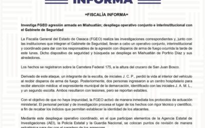 FGEO investiga agresión armada en Miahuatlán y despliega operativo conjunto con el Gabinete de Seguridad