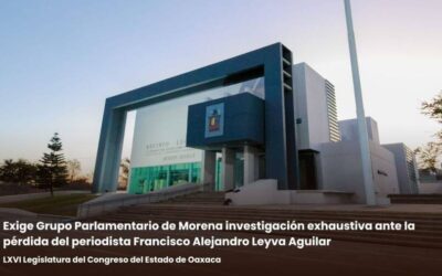 Exige Grupo Parlamentario de Morena investigación exhaustiva ante la pérdida del periodista Francisco Alejandro Leyva Aguilar