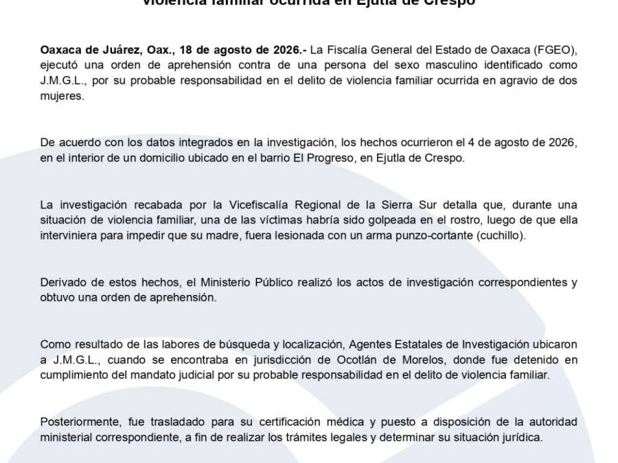 FGEO ejecuta orden de aprehensión contra probable responsable de violencia familiar ocurrida en Ejutla de Crespo