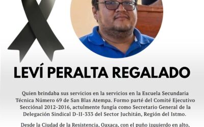La Sección 22 exige justicia por Leví Peralta, su dirigente asesinado en San Blas Atempa